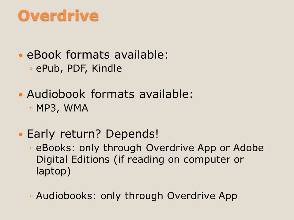 Overdrive eBook formats available: ◦ePub, PDF, Kindle Audiobook formats available: ◦MP3, WMA Early return.