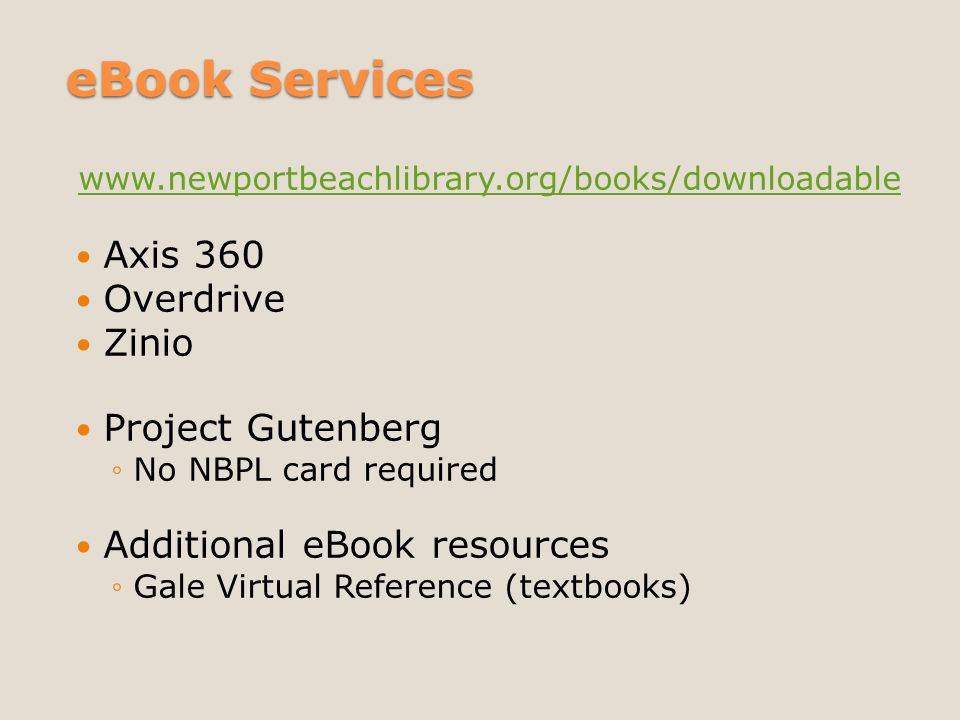 eBook Services   Axis 360 Overdrive Zinio Project Gutenberg ◦No NBPL card required Additional eBook resources ◦Gale Virtual Reference (textbooks)