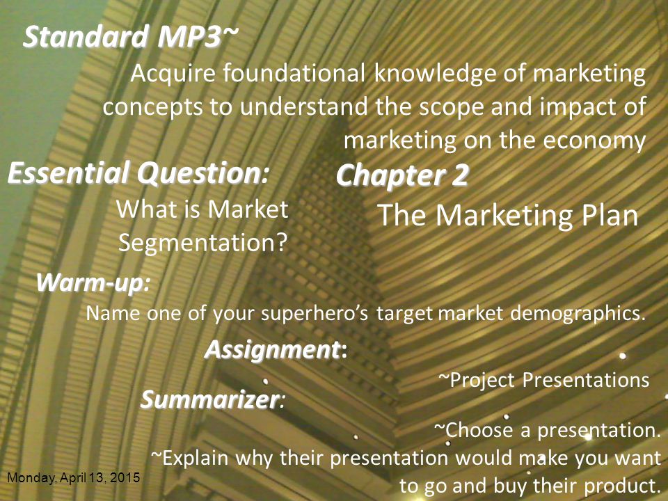 Monday, April 13, 2015 Essential Question Essential Question: What is Market Segmentation.