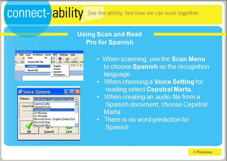Using Scan and Read Pro for Spanish When scanning, use the Scan Menu to choose Spanish as the recognition language When choosing a Voice Setting for reading select Cepstral Marta.
