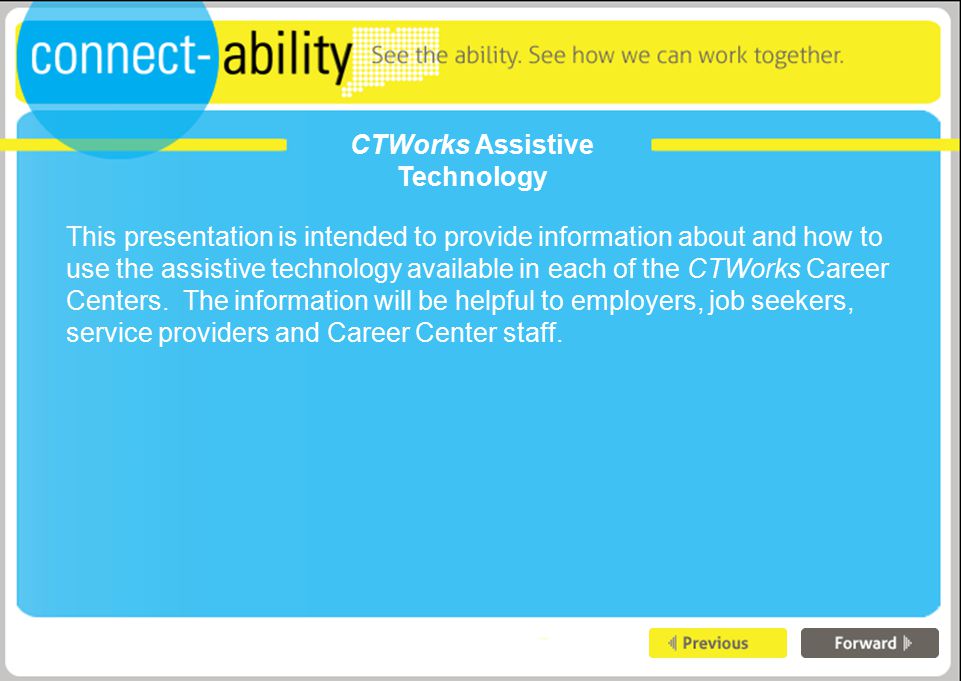 CTWorks Assistive Technology This presentation is intended to provide information about and how to use the assistive technology available in each of the CTWorks Career Centers.