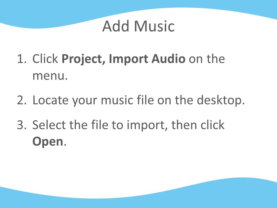 1.Click Project, Import Audio on the menu. 2.Locate your music file on the desktop.