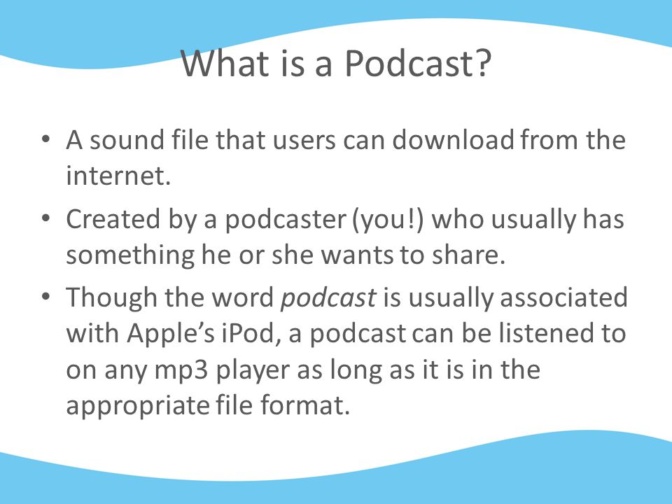 What is a Podcast. A sound file that users can download from the internet.