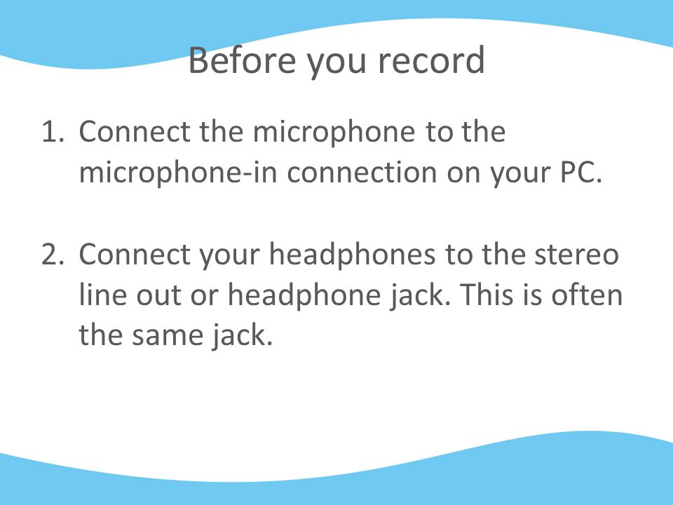 Before you record 1.Connect the microphone to the microphone-in connection on your PC.