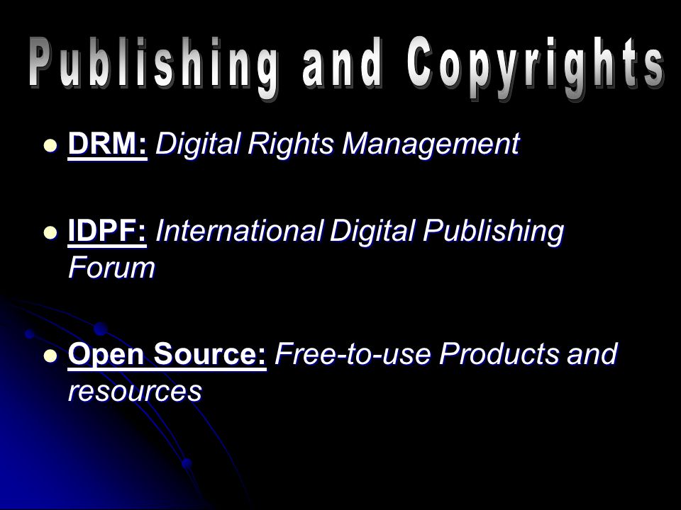 DRM: Digital Rights Management DRM: Digital Rights Management IDPF: International Digital Publishing Forum IDPF: International Digital Publishing Forum Open Source: Free-to-use Products and resources Open Source: Free-to-use Products and resources