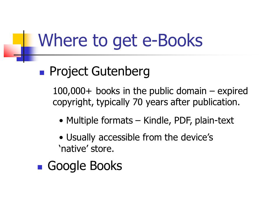 Where to get e-Books Project Gutenberg 100,000+ books in the public domain – expired copyright, typically 70 years after publication.