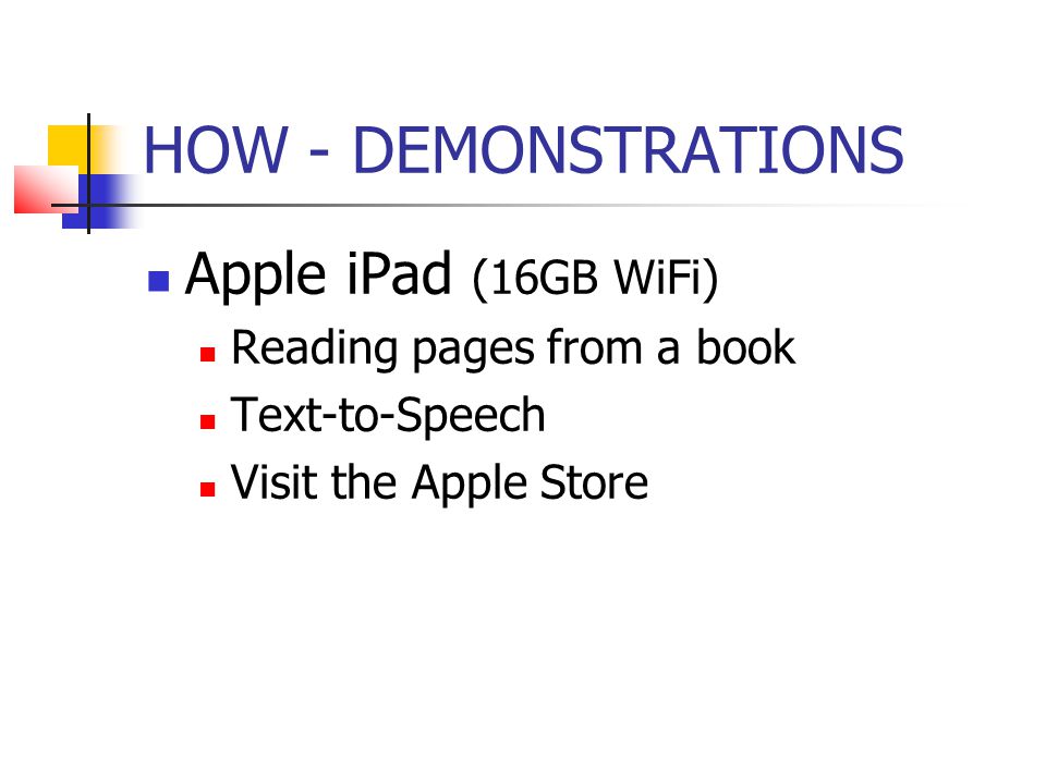 HOW - DEMONSTRATIONS Apple iPad (16GB WiFi) Reading pages from a book Text-to-Speech Visit the Apple Store