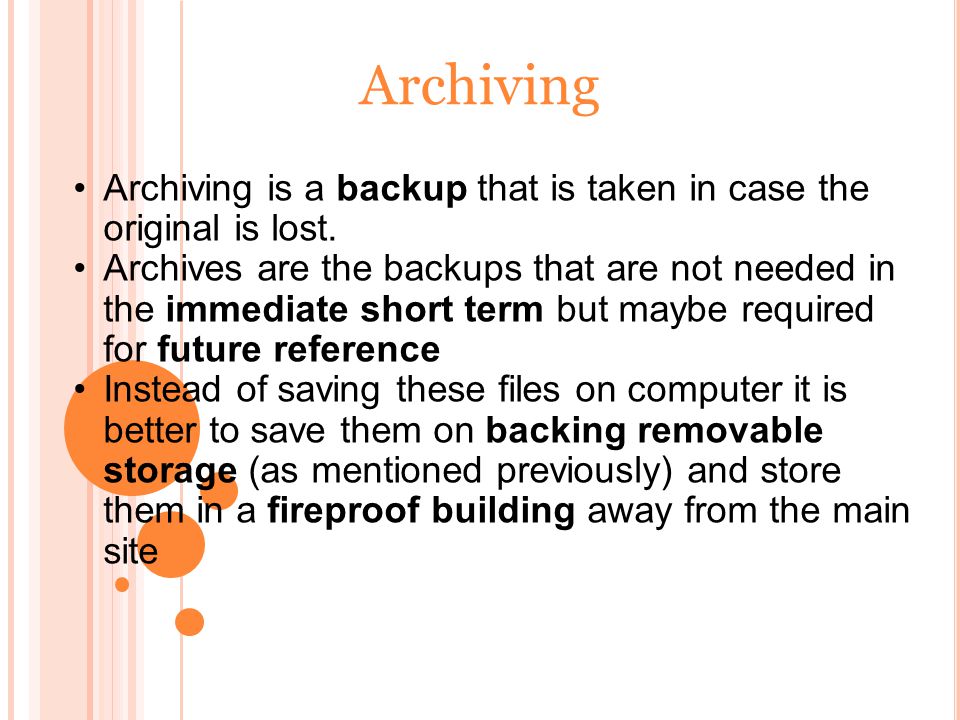 Archiving Archiving is a backup that is taken in case the original is lost.
