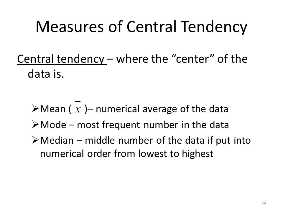Measures of Central Tendency Central tendency – where the center of the data is.