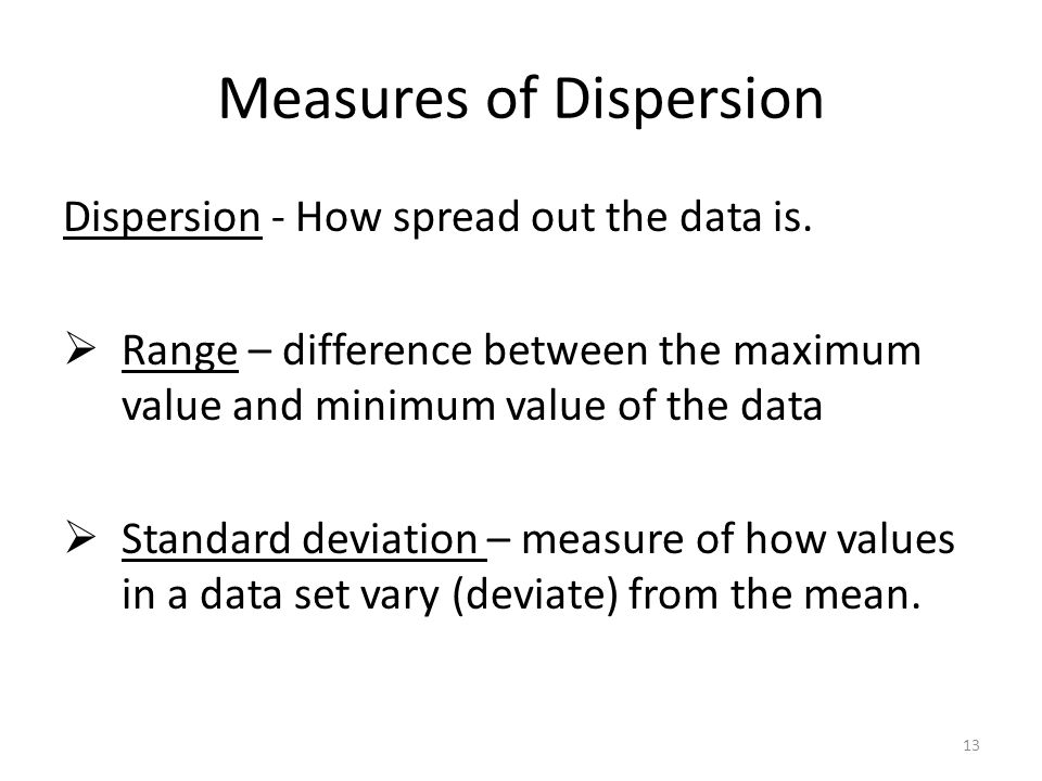 Measures of Dispersion Dispersion - How spread out the data is.