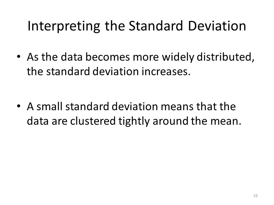 Interpreting the Standard Deviation As the data becomes more widely distributed, the standard deviation increases.