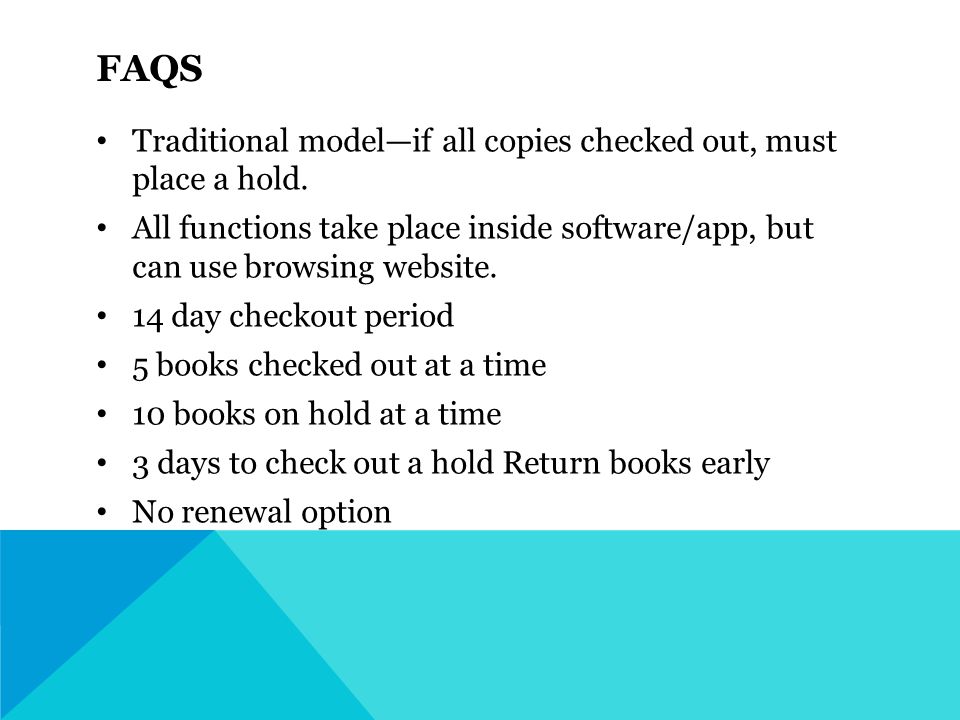 FAQS Traditional model—if all copies checked out, must place a hold.
