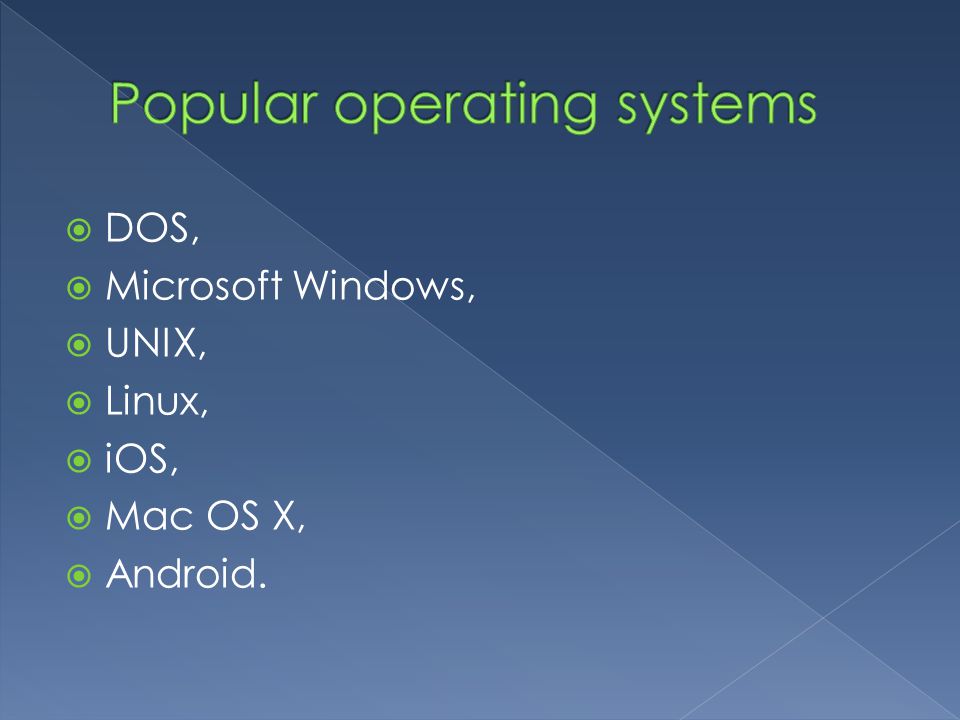  DOS,  Microsoft Windows,  UNIX,  Linux,  iOS,  Mac OS X,  Android.