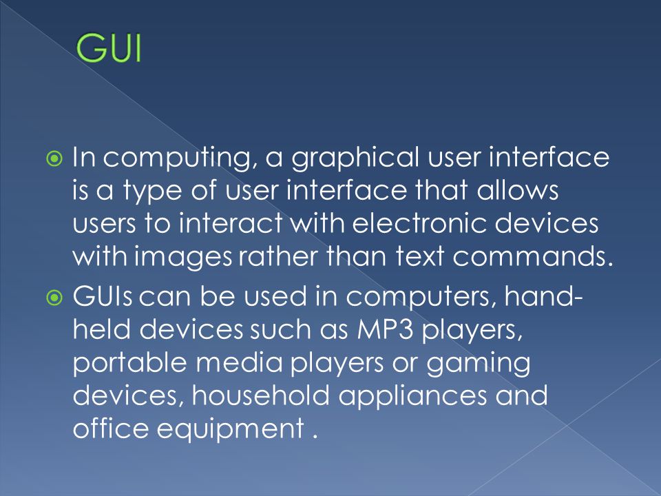  In computing, a graphical user interface is a type of user interface that allows users to interact with electronic devices with images rather than text commands.