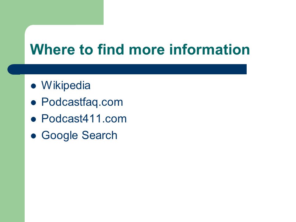 Where to find more information Wikipedia Podcastfaq.com Podcast411.com Google Search