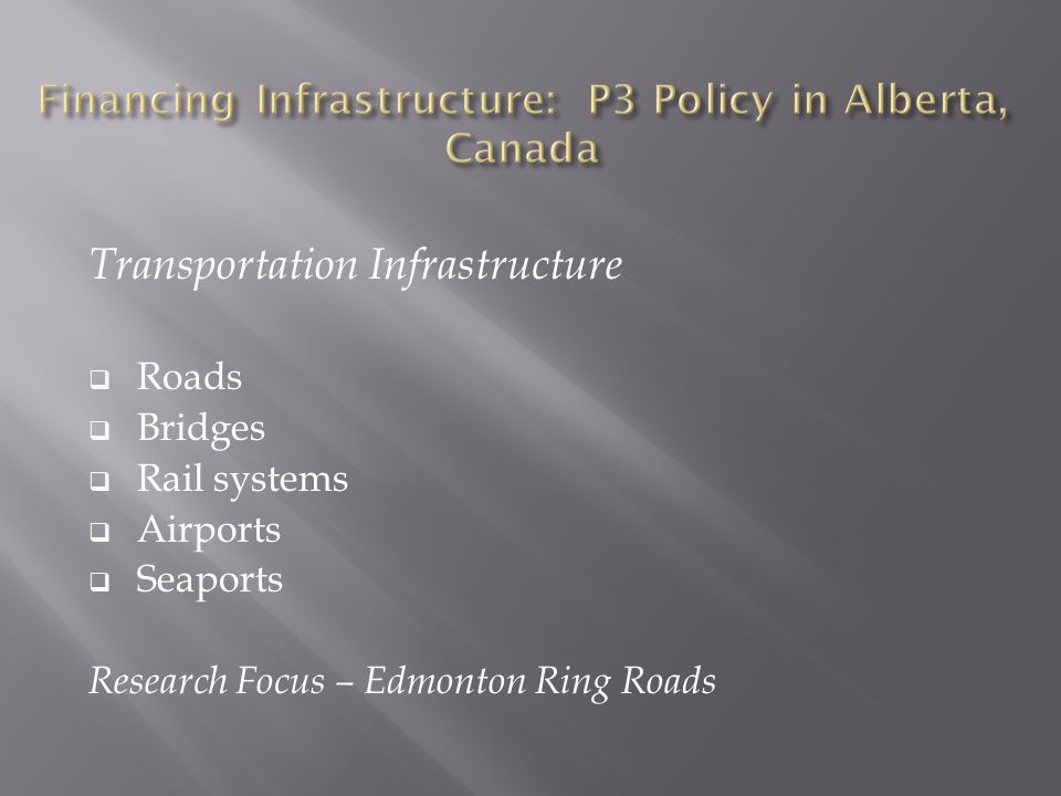 Transportation Infrastructure  Roads  Bridges  Rail systems  Airports  Seaports Research Focus – Edmonton Ring Roads