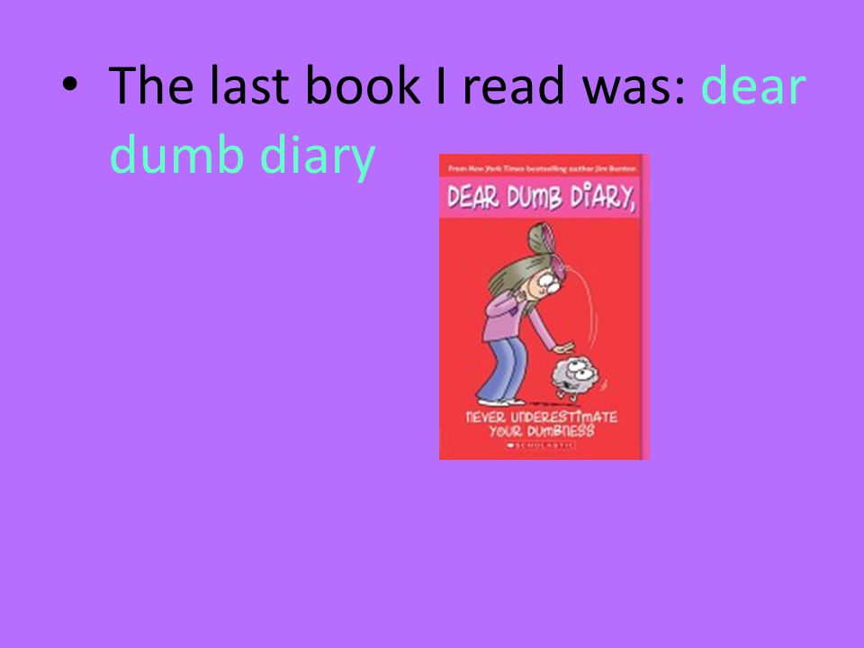 The last book I read was: dear dumb diary