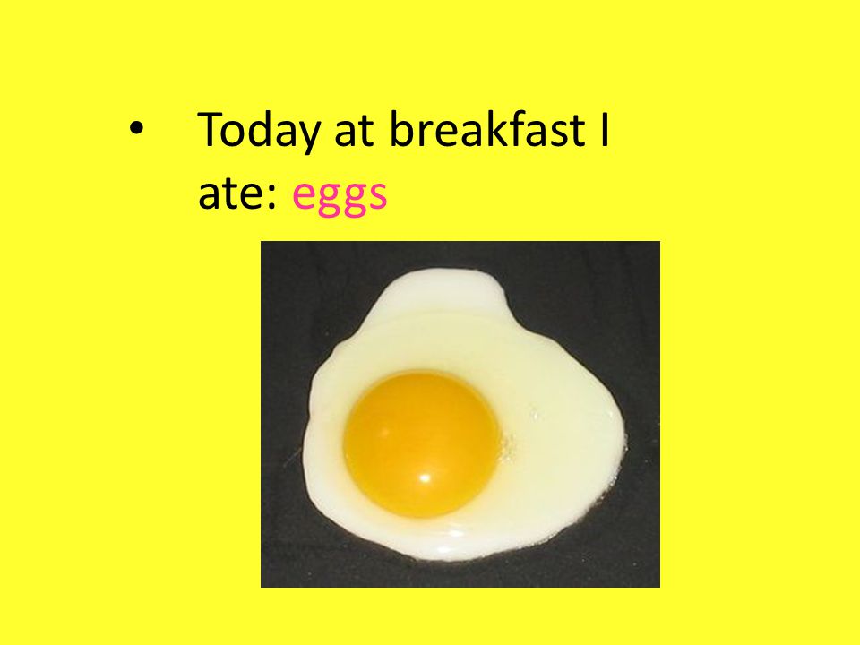 Today at breakfast I ate: eggs