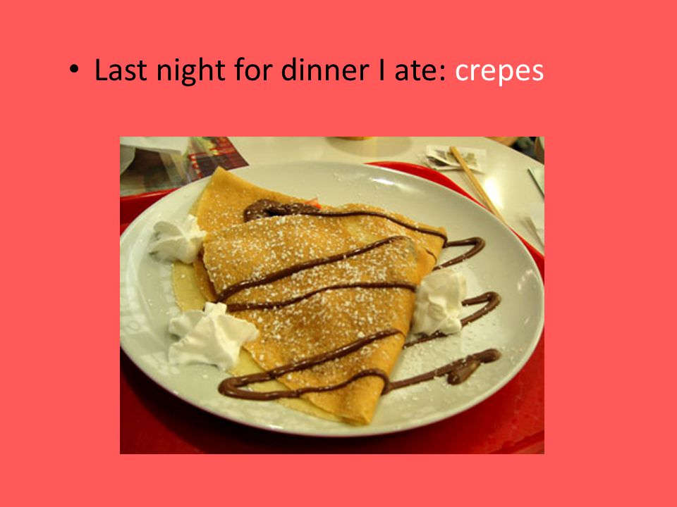 Last night for dinner I ate: crepes