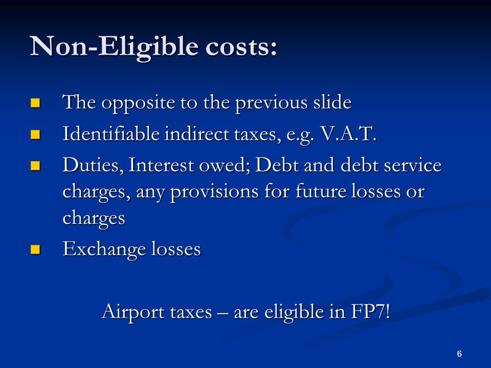 6 Non-Eligible costs: The opposite to the previous slide The opposite to the previous slide Identifiable indirect taxes, e.g.