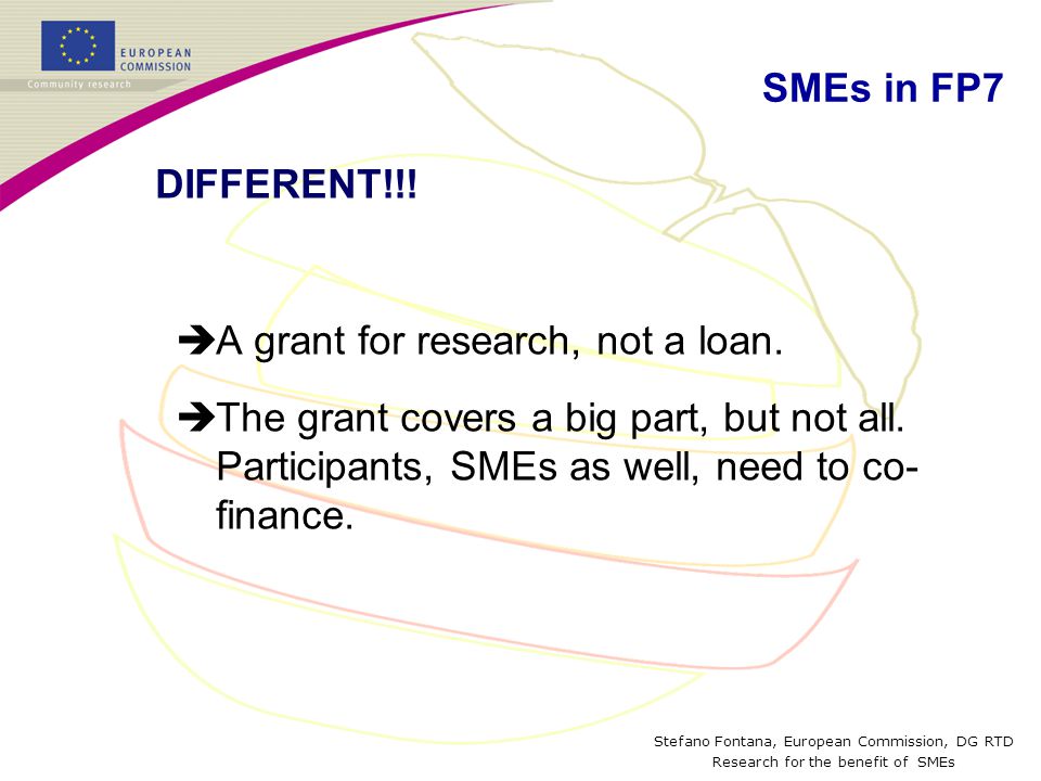 Stefano Fontana, European Commission, DG RTD Research for the benefit of SMEs SMEs in FP7 DIFFERENT!!.