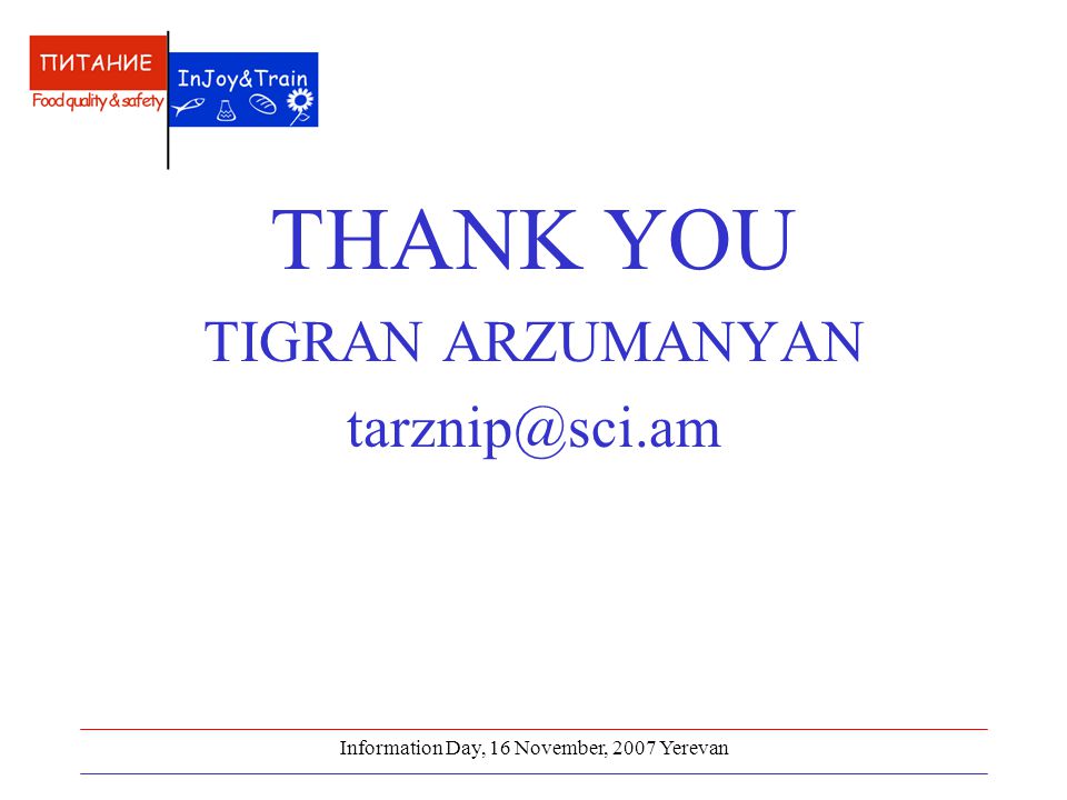 Information Day, 16 November, 2007 Yerevan THANK YOU TIGRAN ARZUMANYAN