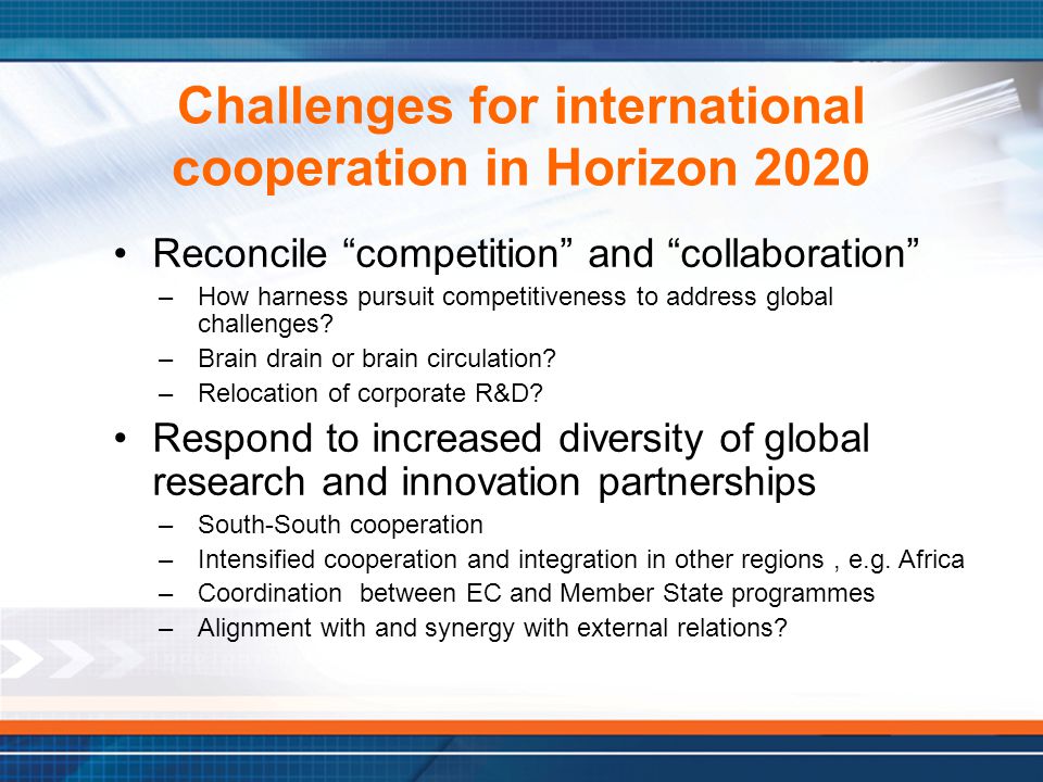 Challenges for international cooperation in Horizon 2020 Reconcile competition and collaboration –How harness pursuit competitiveness to address global challenges.