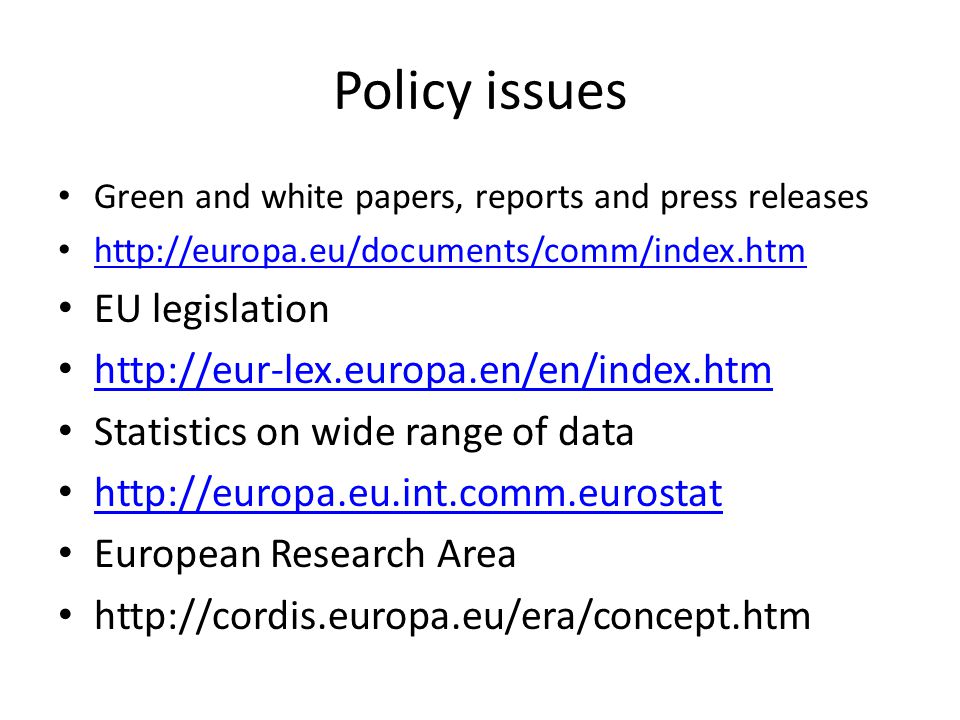 Policy issues Green and white papers, reports and press releases   EU legislation   Statistics on wide range of data   European Research Area