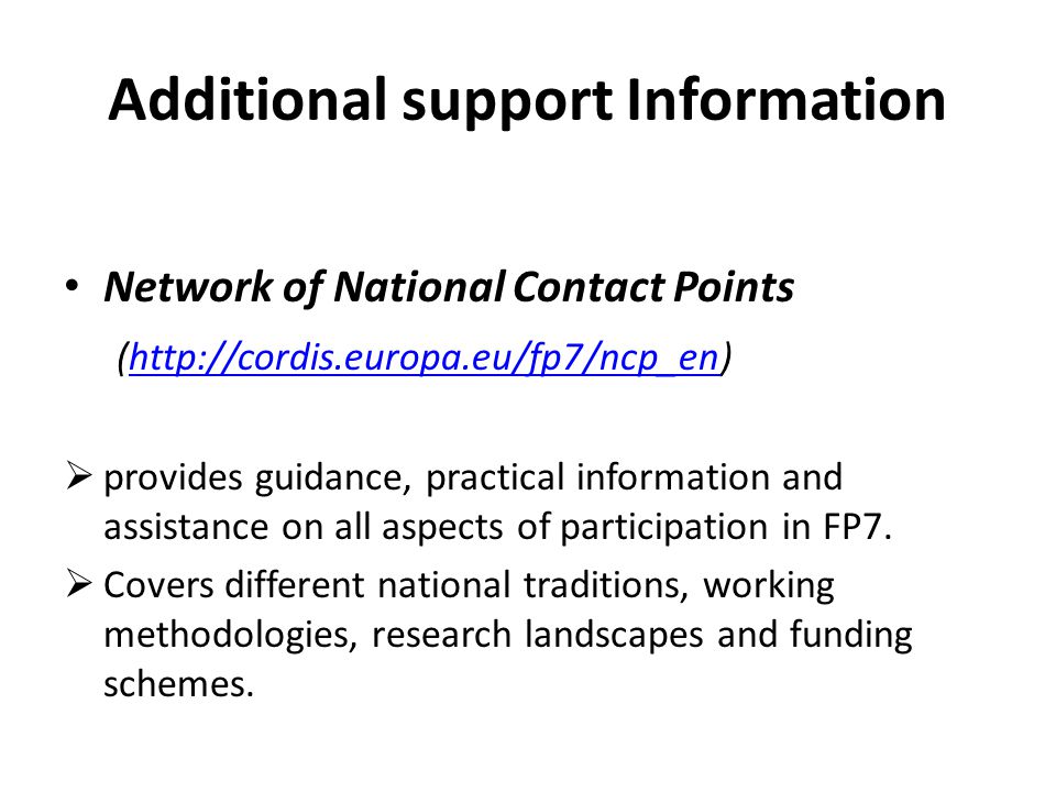 Additional support Information Network of National Contact Points (   provides guidance, practical information and assistance on all aspects of participation in FP7.