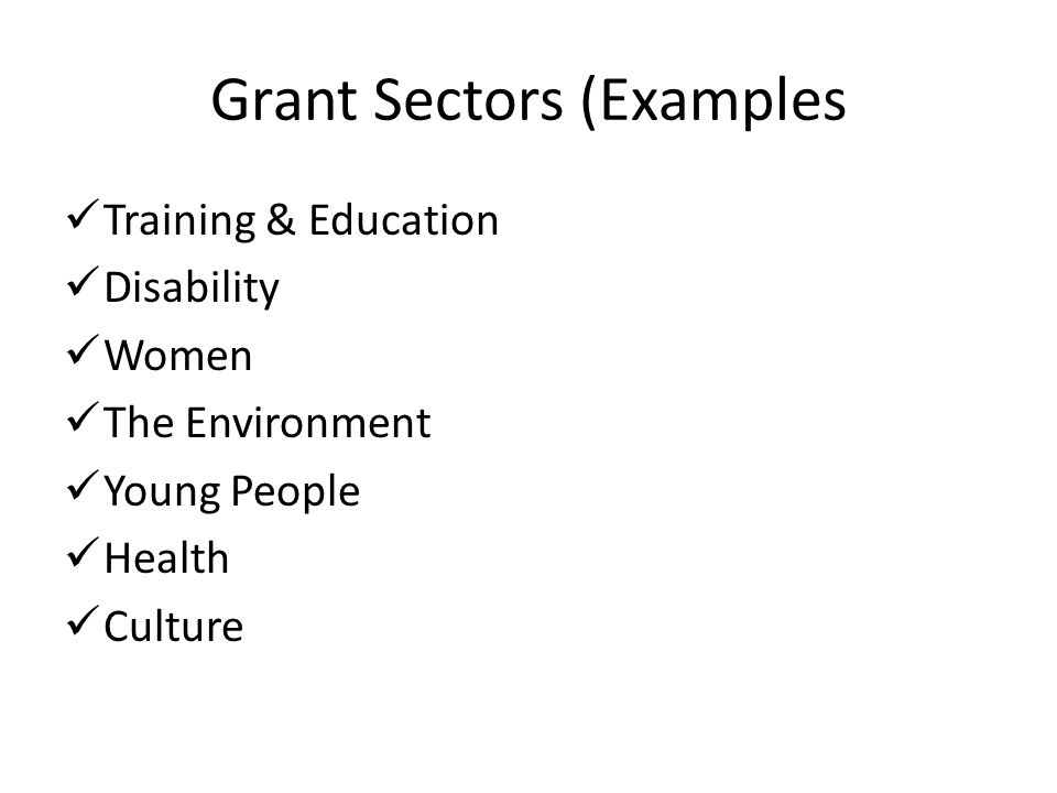 Grant Sectors (Examples Training & Education Disability Women The Environment Young People Health Culture