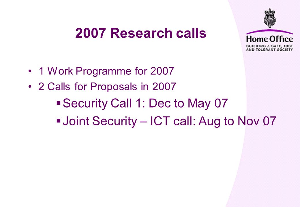 1 Work Programme for Calls for Proposals in 2007  Security Call 1: Dec to May 07  Joint Security – ICT call: Aug to Nov Research calls