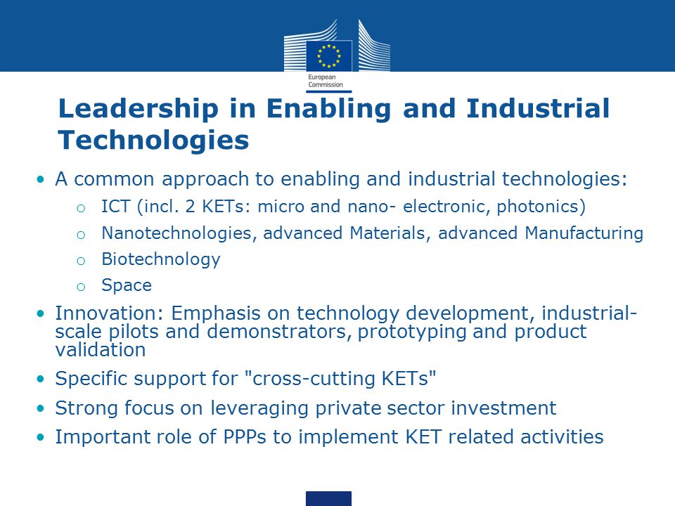 Leadership in Enabling and Industrial Technologies A common approach to enabling and industrial technologies: o ICT (incl.