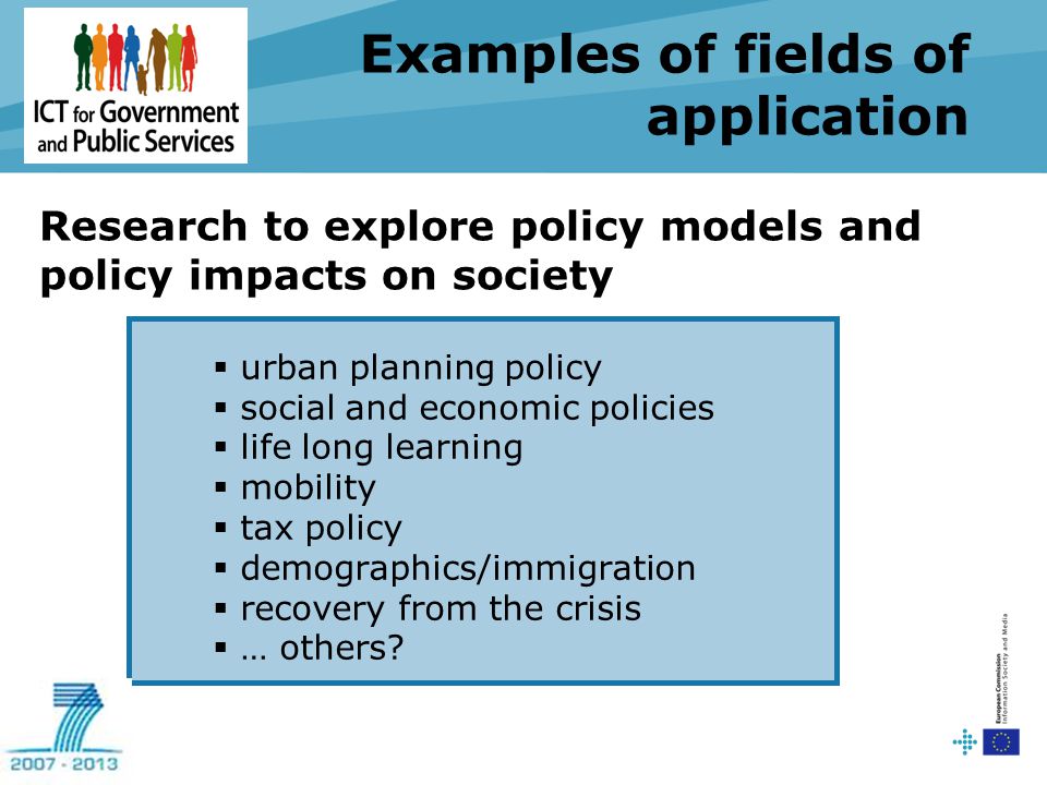 Examples of fields of application  urban planning policy  social and economic policies  life long learning  mobility  tax policy  demographics/immigration  recovery from the crisis  … others.