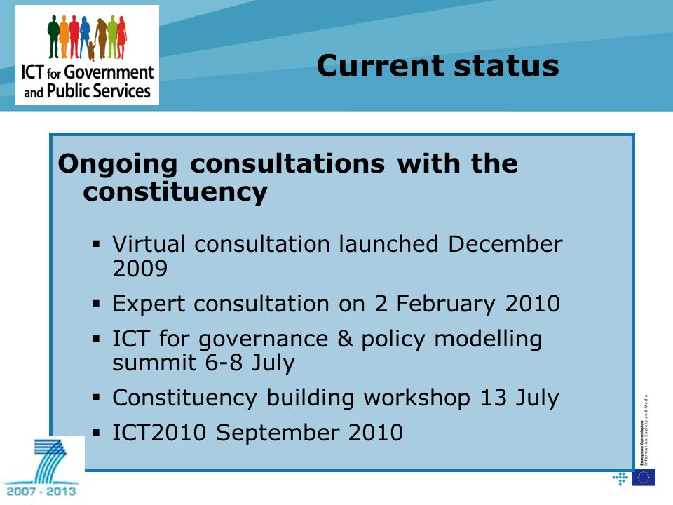 Current status Ongoing consultations with the constituency  Virtual consultation launched December 2009  Expert consultation on 2 February 2010  ICT for governance & policy modelling summit 6-8 July  Constituency building workshop 13 July  ICT2010 September 2010
