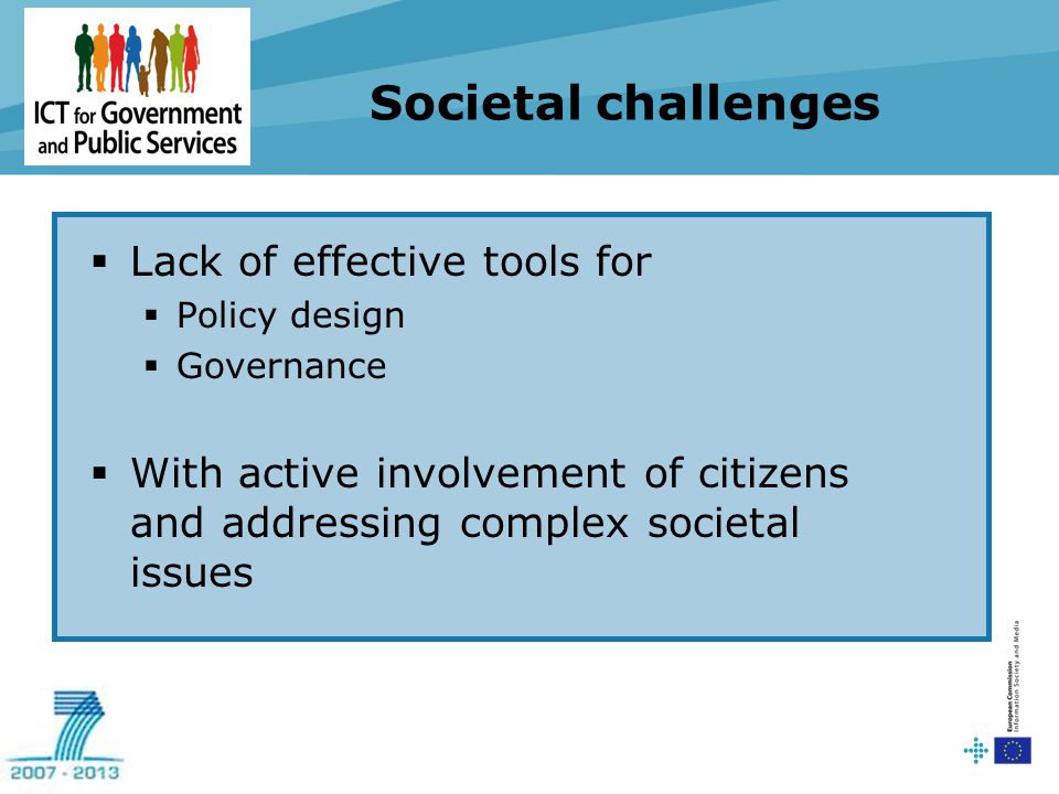 Societal challenges  Lack of effective tools for  Policy design  Governance  With active involvement of citizens and addressing complex societal issues