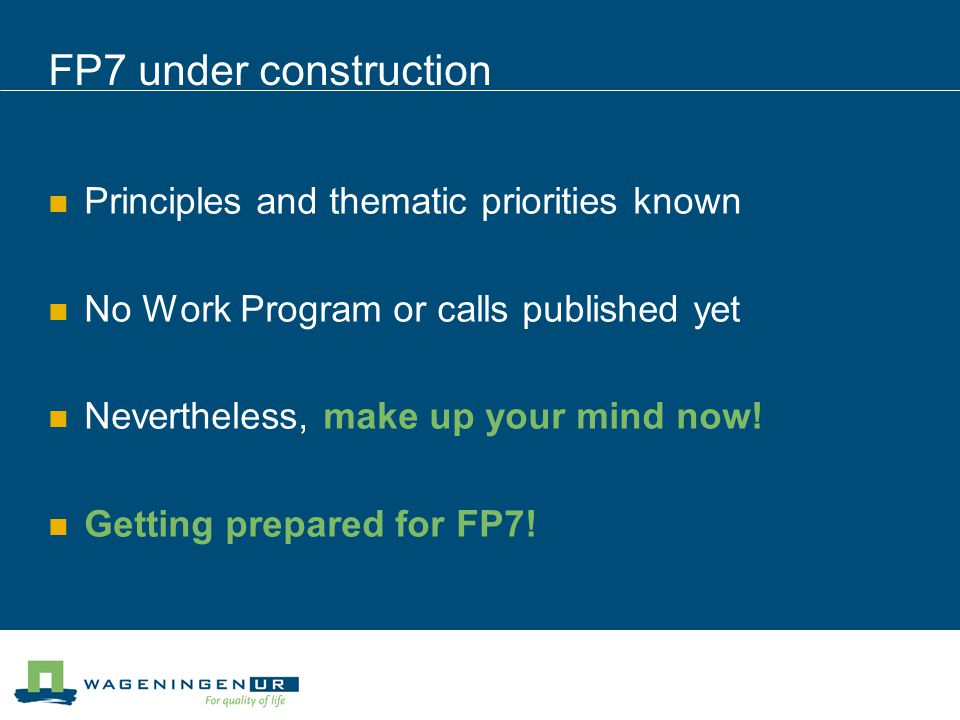 FP7 under construction Principles and thematic priorities known No Work Program or calls published yet Nevertheless, make up your mind now.