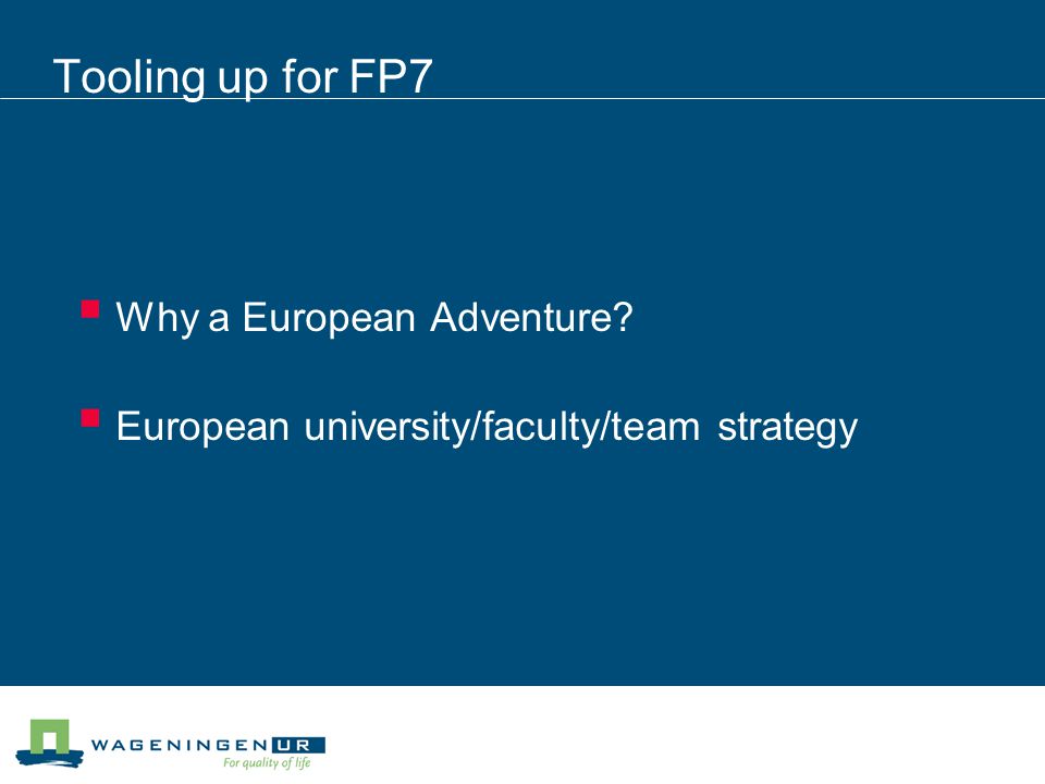 Tooling up for FP7  Why a European Adventure  European university/faculty/team strategy