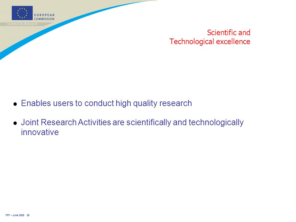 FP7 – June Scientific and Technological excellence l Enables users to conduct high quality research l Joint Research Activities are scientifically and technologically innovative