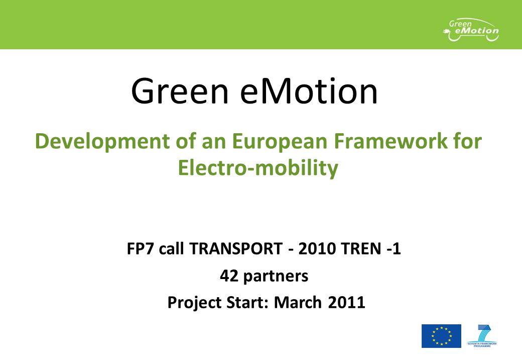 Development of an European Framework for Electro-mobility Green eMotion FP7 call TRANSPORT TREN partners Project Start: March 2011