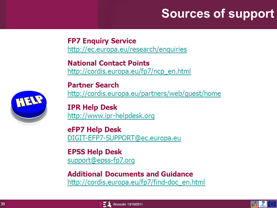 13/10/2011 Brussels 31 FP7 Enquiry Service   National Contact Points   Partner Search   IPR Help Desk   eFP7 Help Desk EPSS Help Desk Additional Documents and Guidance   Sources of support