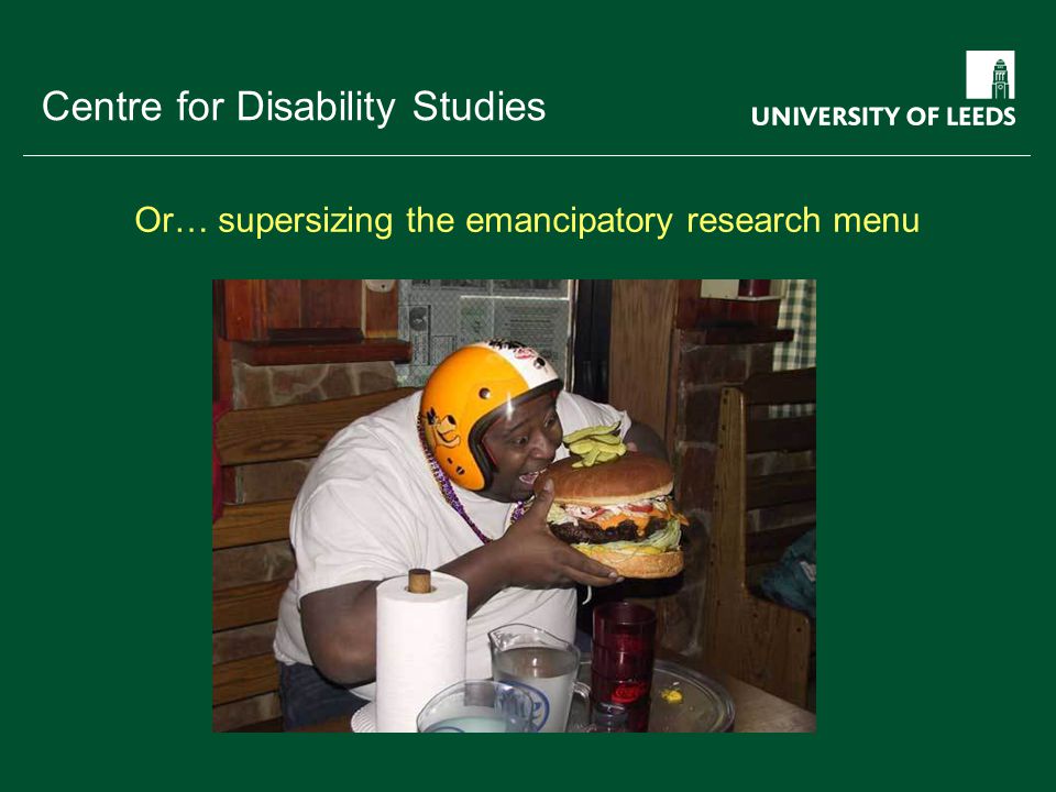 School of something FACULTY OF OTHER Centre for Disability Studies Or… supersizing the emancipatory research menu