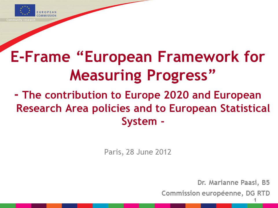 1 E-Frame European Framework for Measuring Progress - The contribution to Europe 2020 and European Research Area policies and to European Statistical System - Paris, 28 June 2012 Dr.