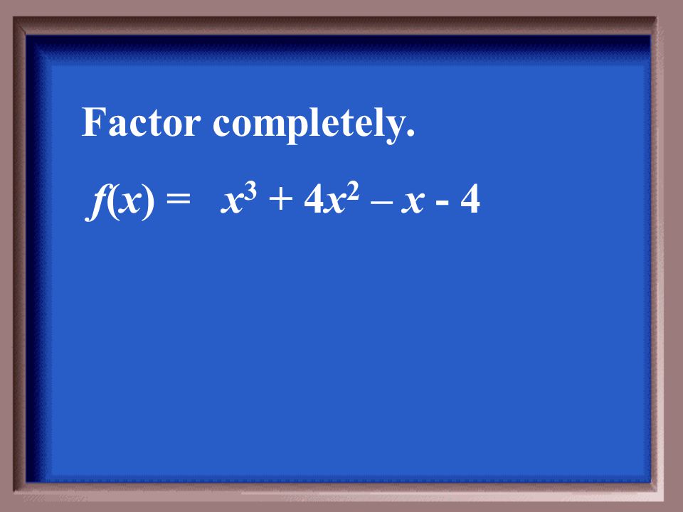 f(x)= (x – 2)(x + 2)(x – i)(x + i)