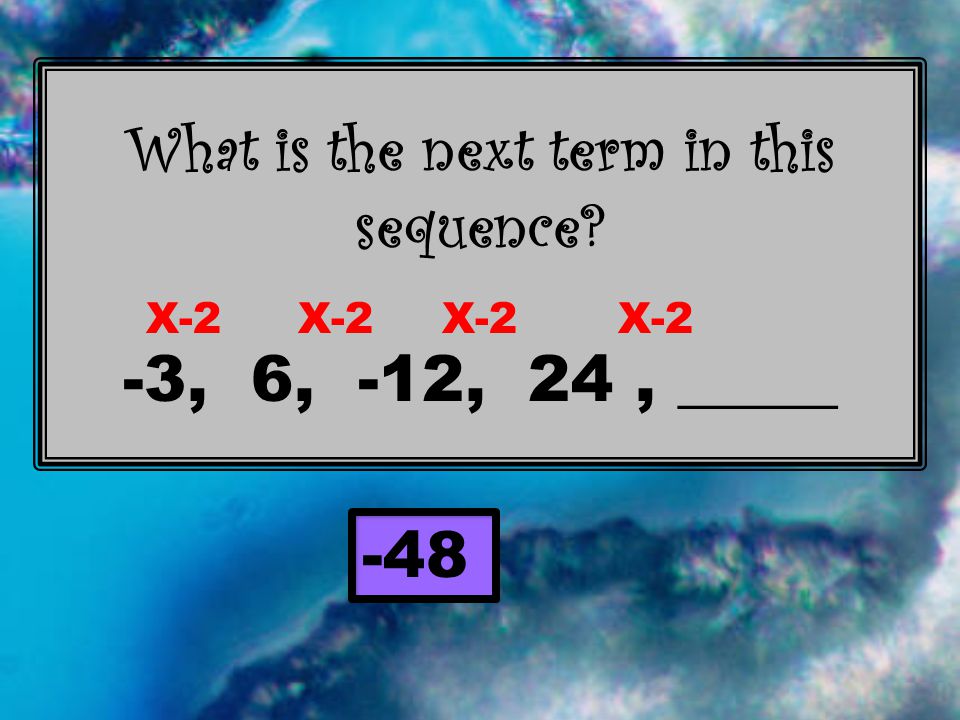 What is the next term in this sequence -3, 6, -12, 24, _____ -48 X-2
