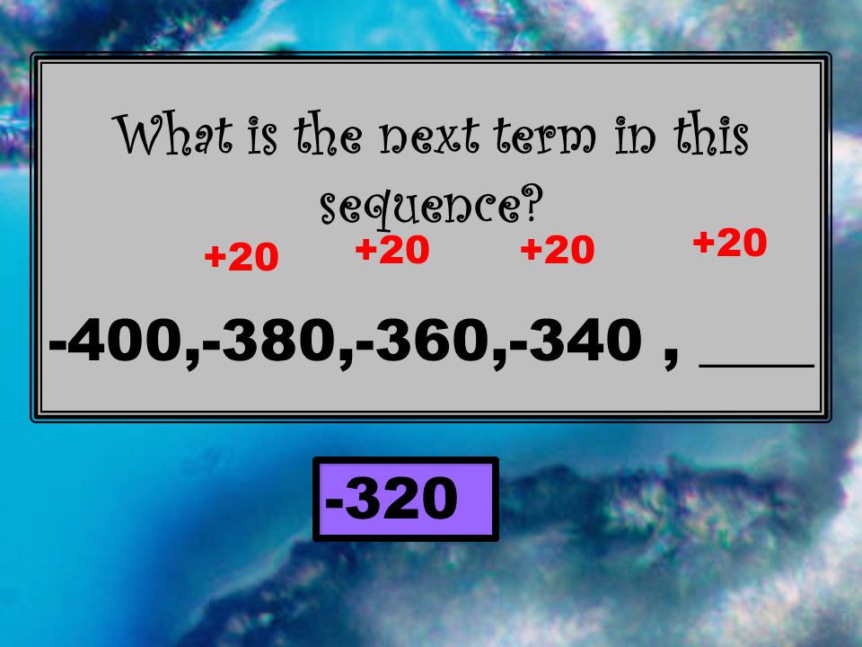 What is the next term in this sequence -400,-380,-360,-340, ____