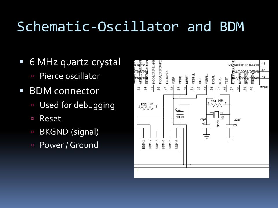 Schematic-Oscillator and BDM  6 MHz quartz crystal  Pierce oscillator  BDM connector  Used for debugging  Reset  BKGND (signal)  Power / Ground