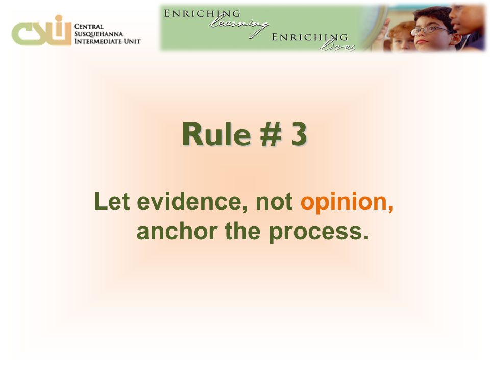Rule # 3 Let evidence, not opinion, anchor the process.