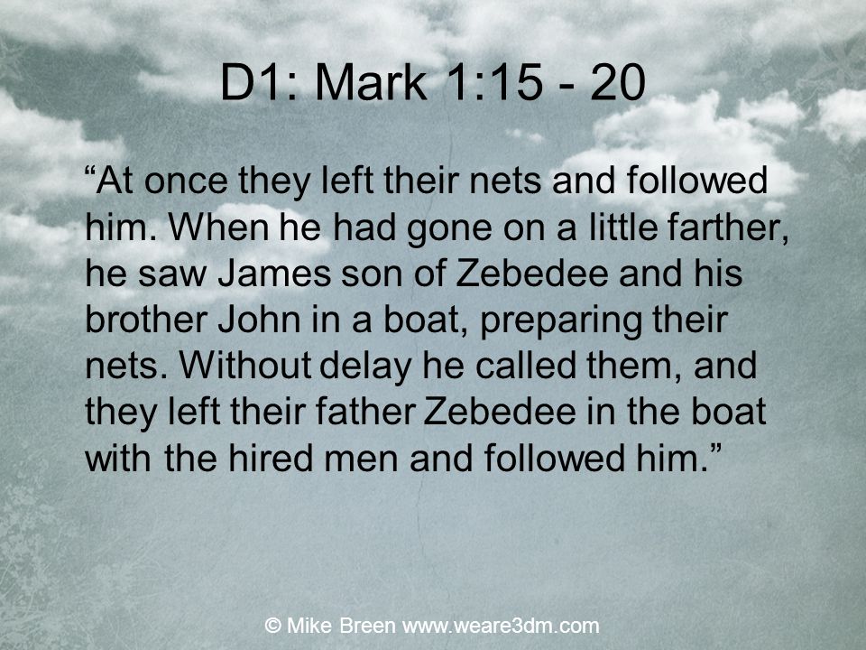 D1: Mark 1: At once they left their nets and followed him.