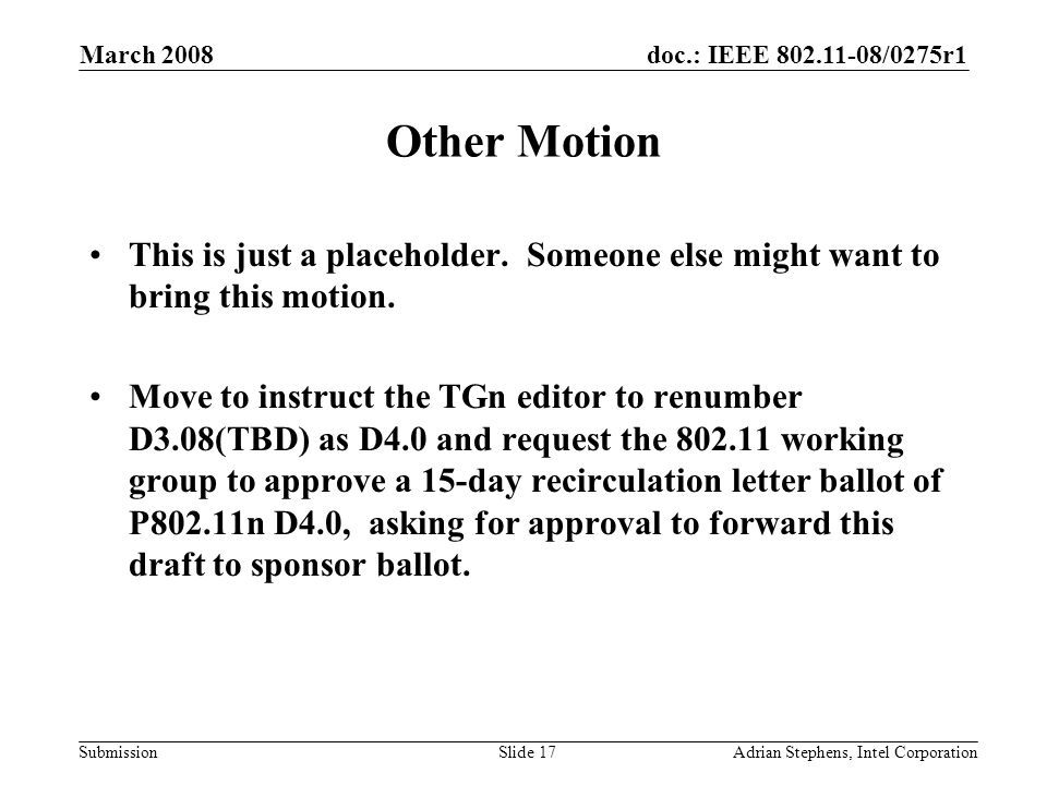 doc.: IEEE /0275r1 Submission March 2008 Adrian Stephens, Intel CorporationSlide 17 Other Motion This is just a placeholder.