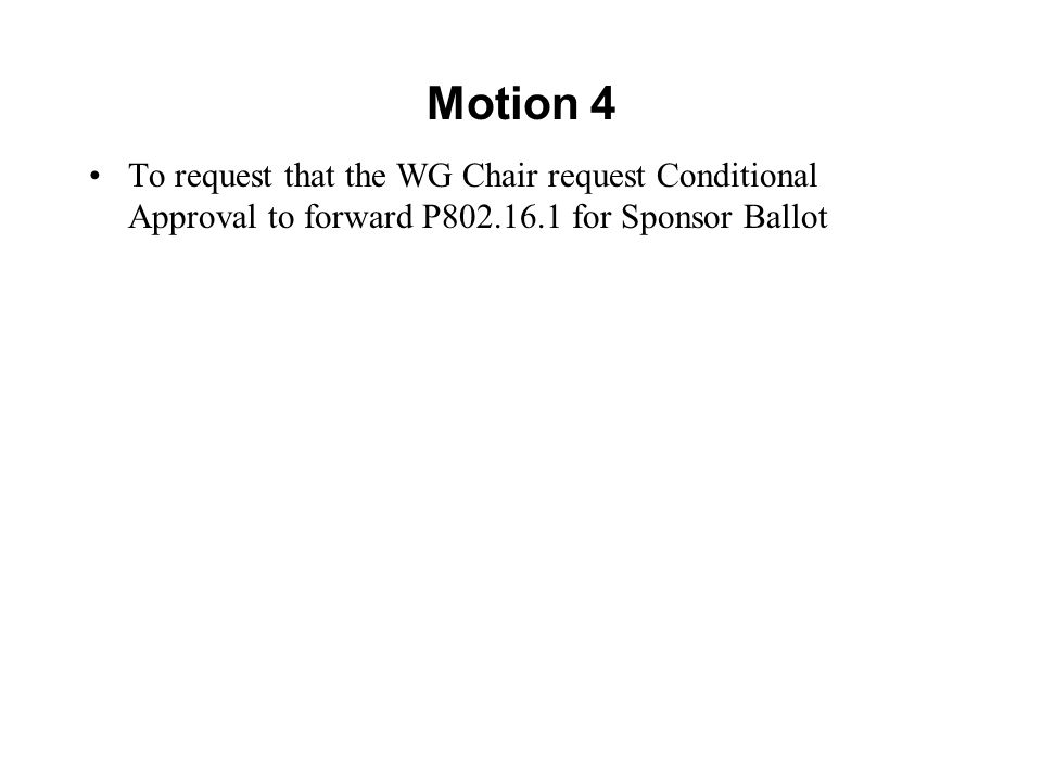 Motion 4 To request that the WG Chair request Conditional Approval to forward P for Sponsor Ballot